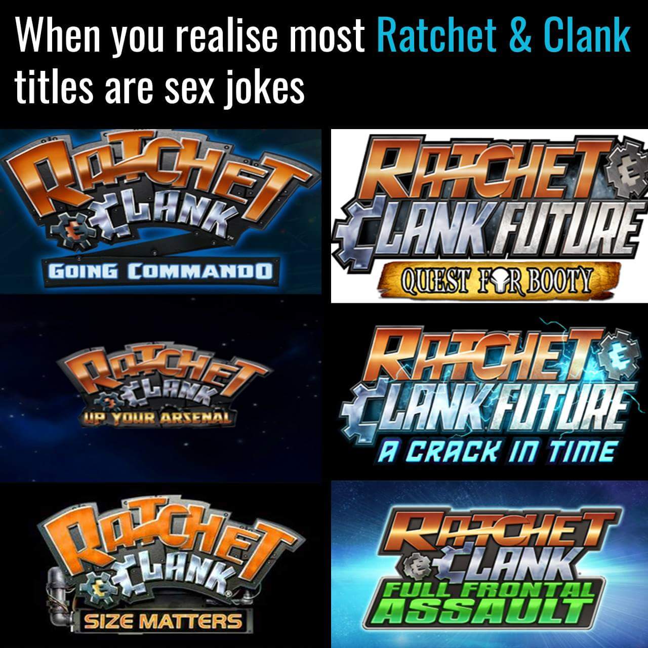 ratchet and clank titles - When you realise most Ratchet & Clank titles are sex jokes Richete Clank Future Quest For Booty Going Commando Clank Future Wp Your Arsenal A Crack In Time Ratchet e Lankt Size Matters