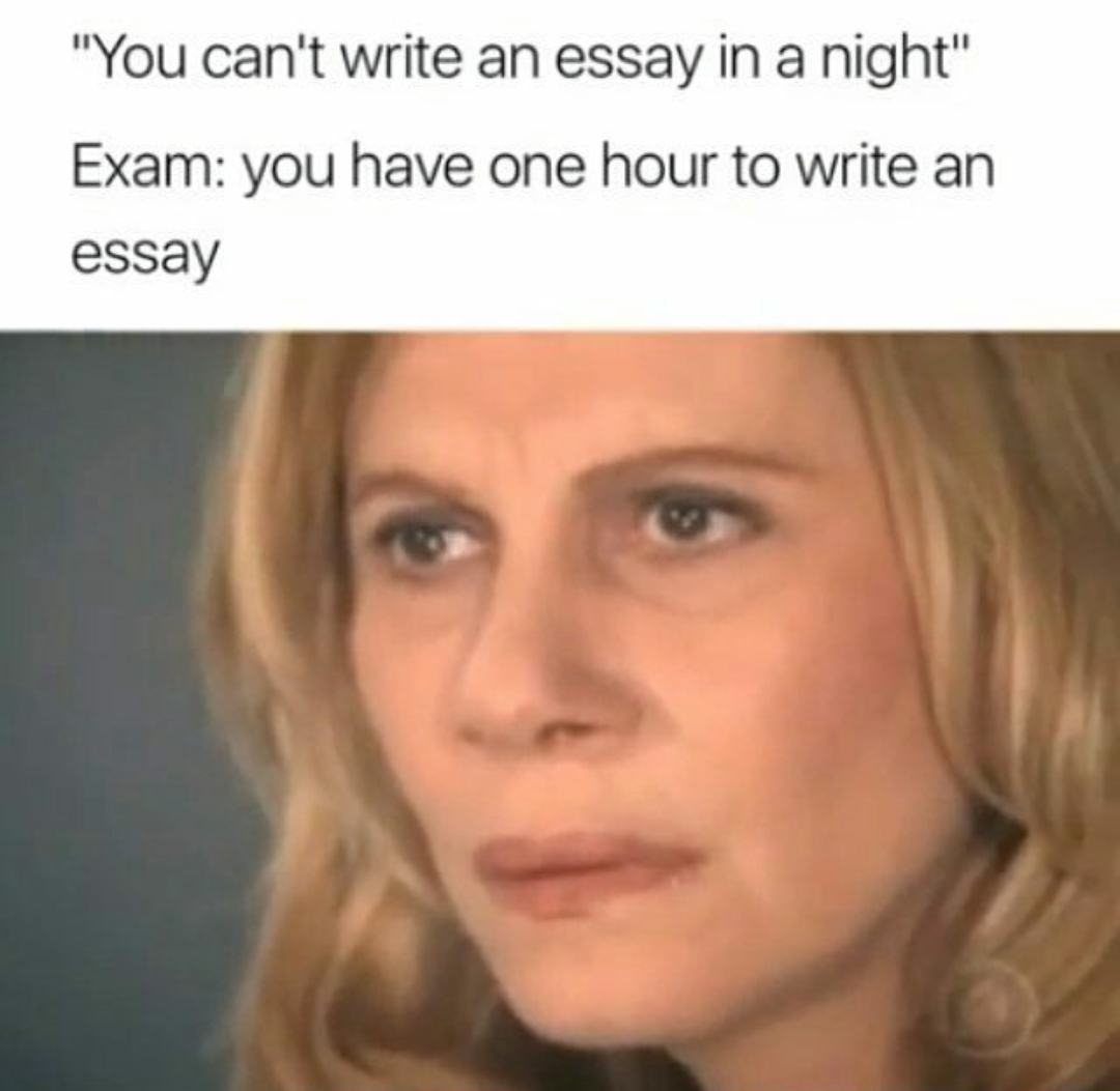 Confused meme about how you can't write an essay in one night, VS how you got to do it in an hour on a test.