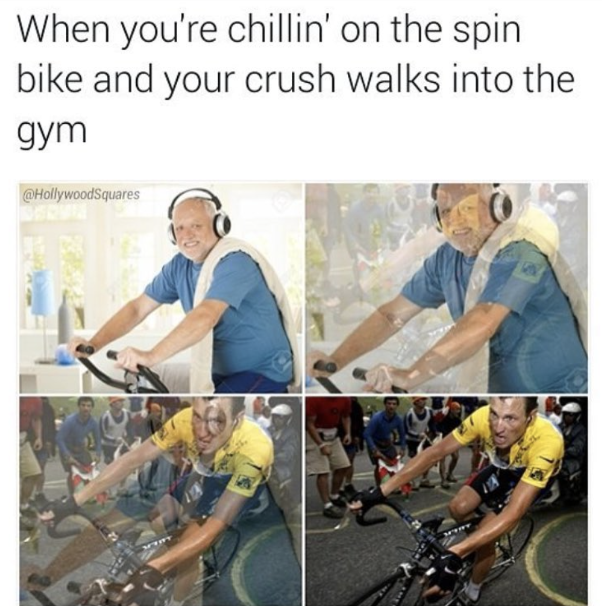 Hide The hurt Harold chilling on a treadmill VS how you act when your crush walks in Lance Armstrong gunning it on his bike.