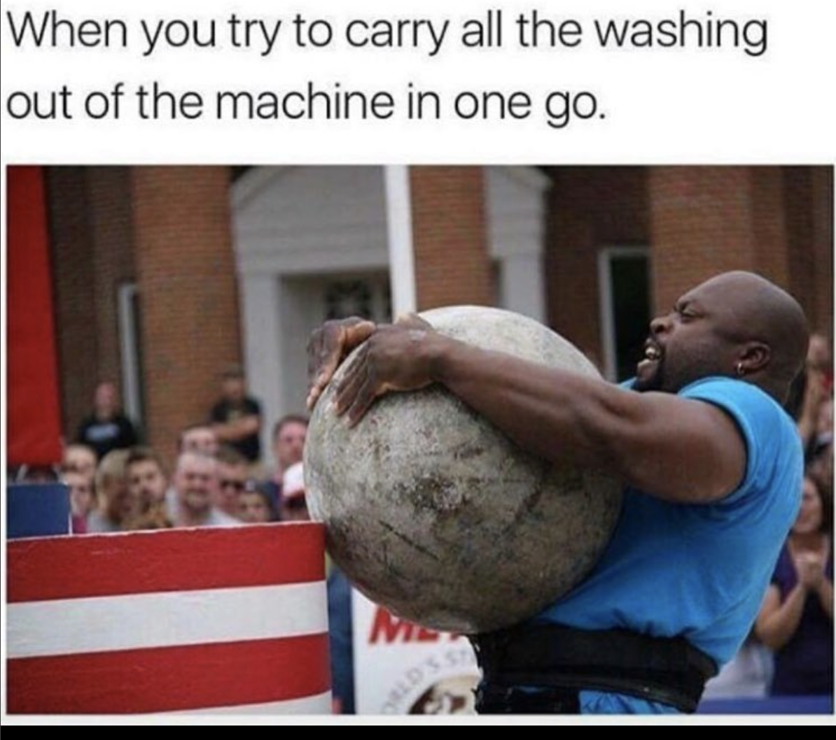 Power lifter moving a huge stone sphere captioned as the feeling when you move the wash out of the machine.