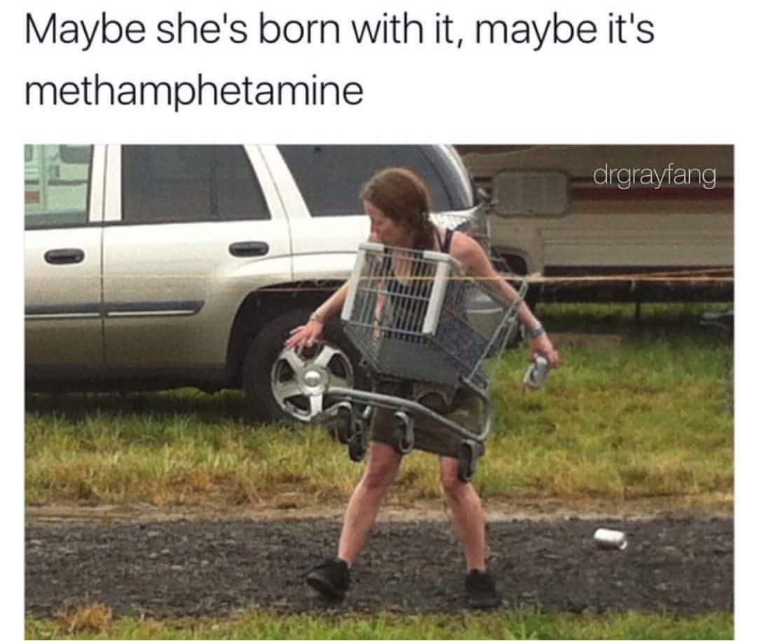 Funny meme of woman walking wearing a shopping cart with caption Maybe she's born with it, maybe it's methamphetamine