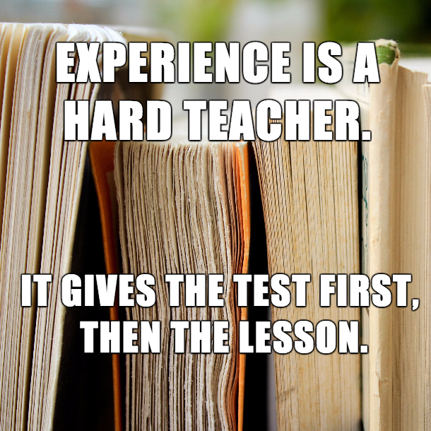 Meme about how experience is a difficult teacher, giving you the test before the lesston.
