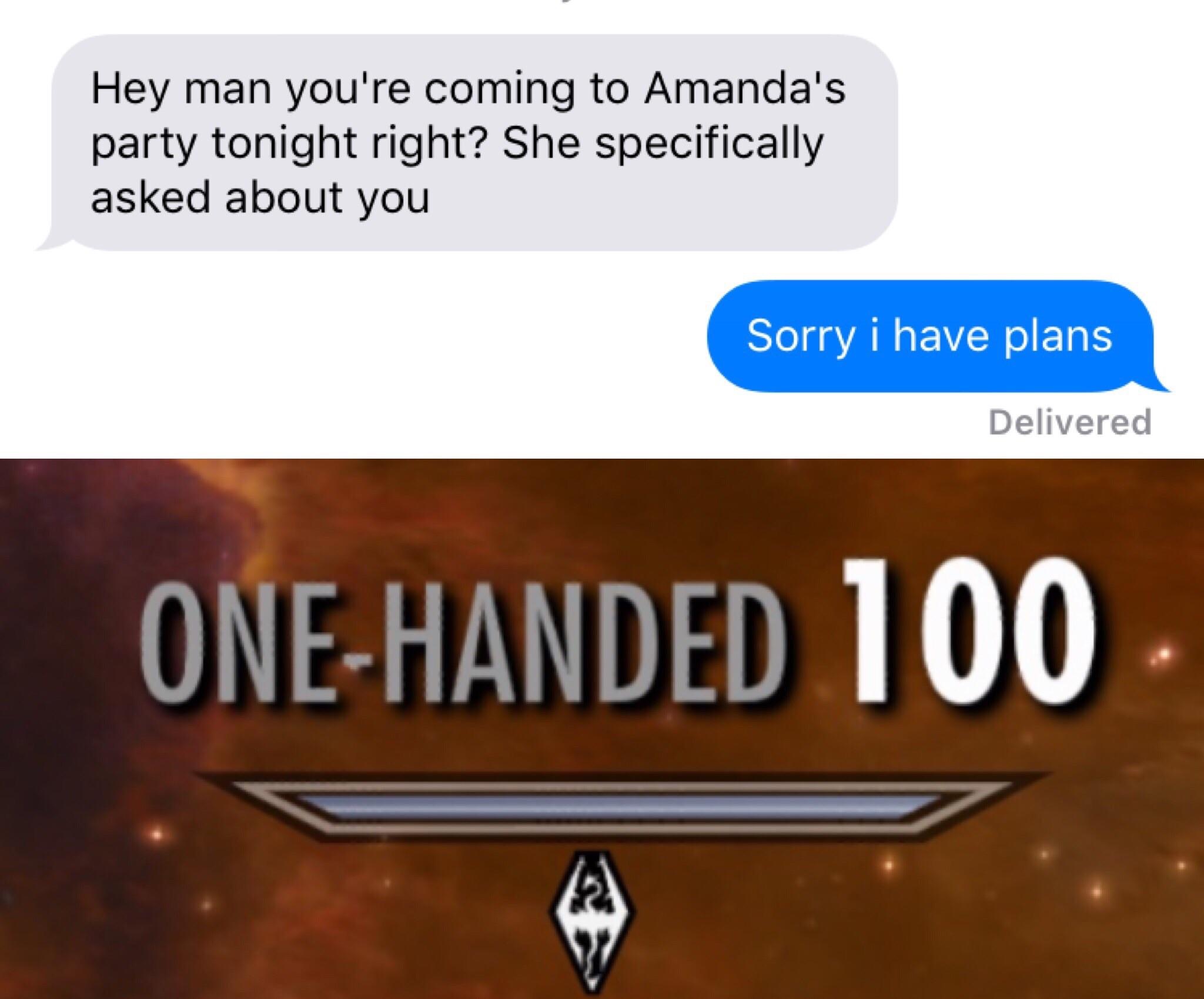 skyrim stats meme - Hey man you're coming to Amanda's party tonight right? She specifically asked about you Sorry i have plans Delivered OneHanded 100