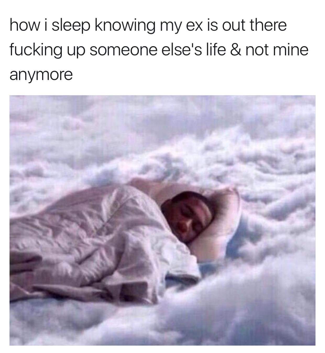 Meme of person sleeping really soundly captioned as how it feels knowing your ex is out there messing up someone else's life.