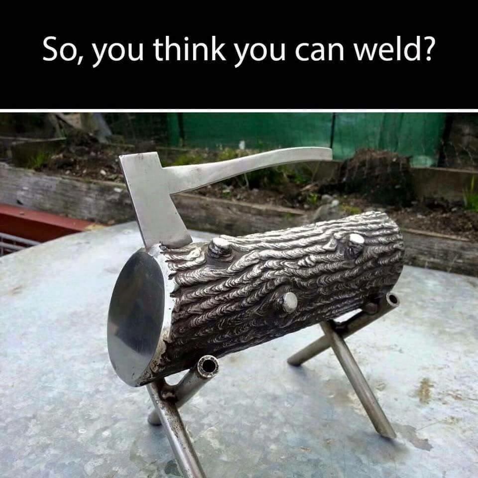 So You Think You Can Weld meme of a very well welded sculpture of a metallic log and ax 1 piece.