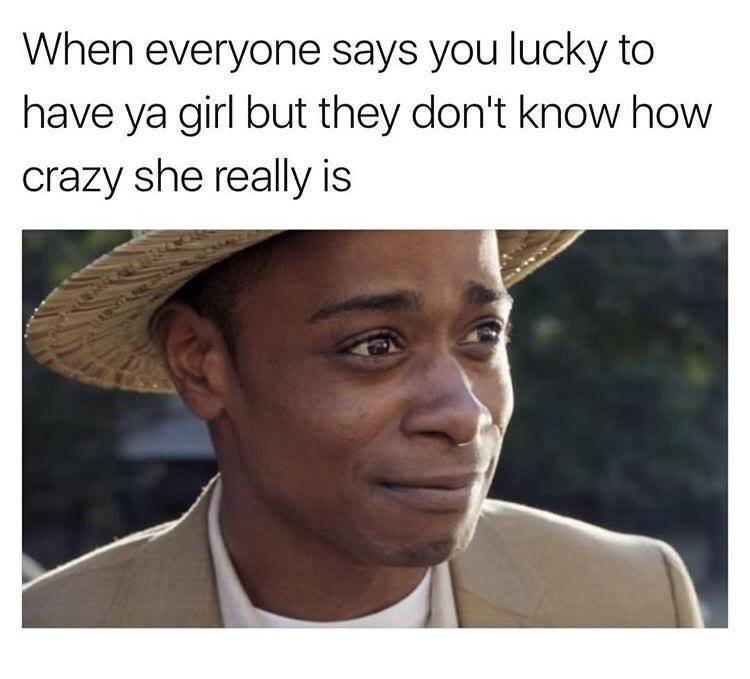 Dave Chappelle twinkling smile meme about when everyone says how luck you are that you have a girl but they don't know how crazy she is.