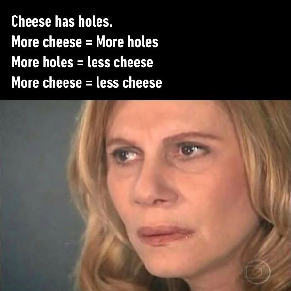 Confused meme about how cheese has holes and that creates problems.