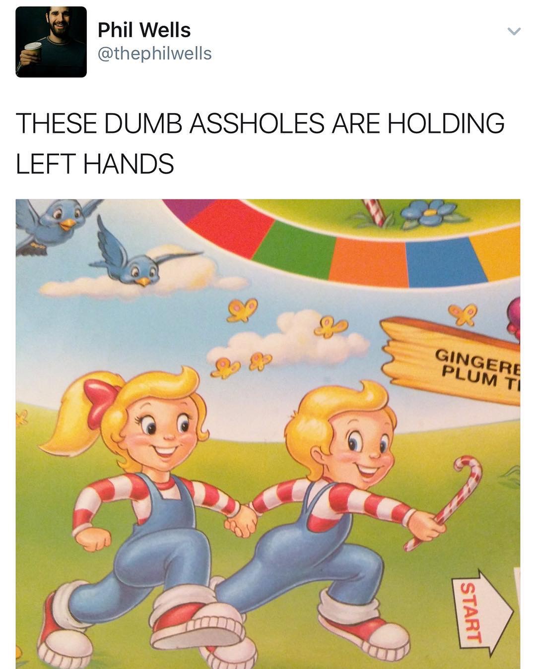candyland left hand meme - Phil Wells Phil Wells These Dumb Assholes Are Holding Left Hands Gingere Plum Ti Start