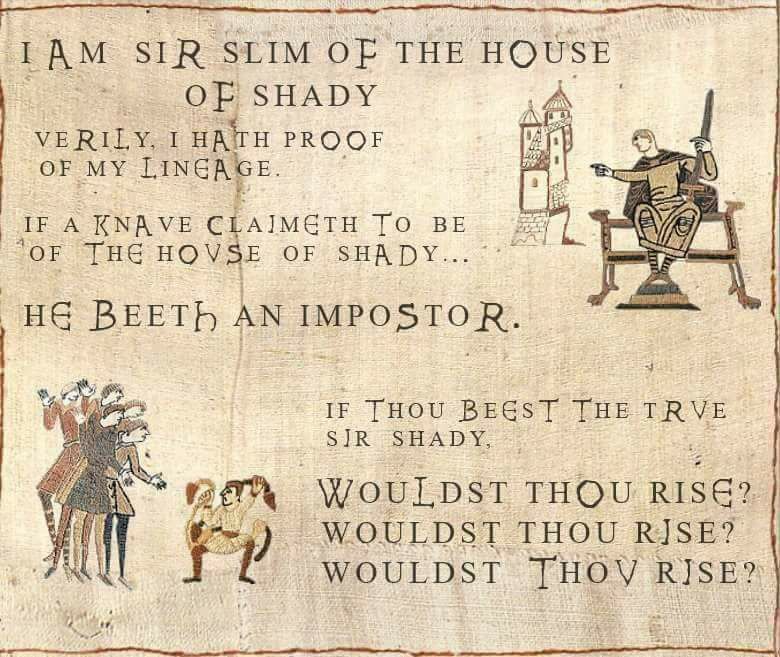 memes - I Am Sir Slim Of The House Of Shady Verily, I Hath Proof Of My Lineage. If A Knave Clajmeth To Be Of The Hovse Of Shady... He Beeth An Impostor. If Thou Beest The Irve Sir Shady, Wouldst Thou Rise? Wouldst Thou Rjse? Wouldst Thov Rise?