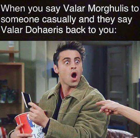 Joe Tribbiani played by Matt LeBlanc with shocked reaction when you say Valar Morghulis to someone and they casually say Valar Dohaeris back to you.