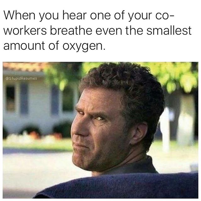 Will Ferrell meme about hating your co-worker breathe even the slightest amount of oxygen.