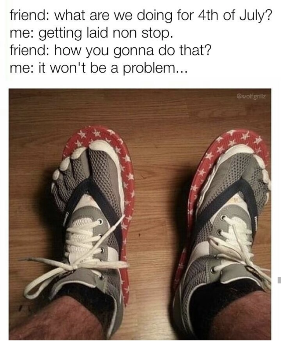 Meme about some dude who expects to get laid over and over this Independence day and when his friend asks, he shows off his finger toe sneakers that he is wearing flip-flops over.