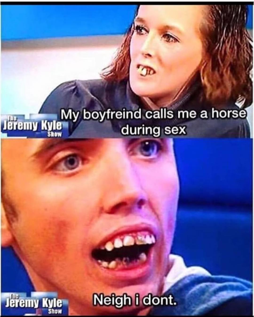 Silly meme from Jeremy Kyle show of BF and GF that looks like horses
