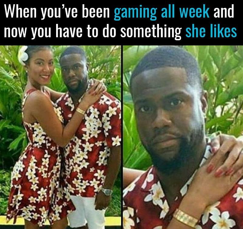 Kevin Hart meme about when you been gaming all week and now you have to do something she likes