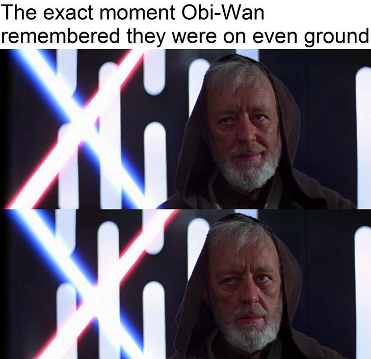 Star Wars meme of Obi-Wan losing his happiness as he realizes he is not longer on even ground.