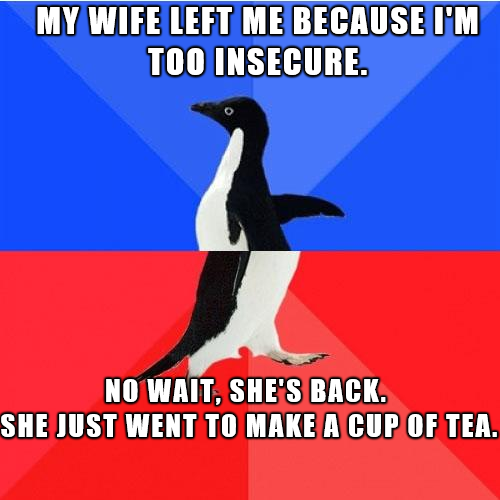 Anxiety penguin thought his wife left him because of insecurity but she just went to make a cup of tea.
