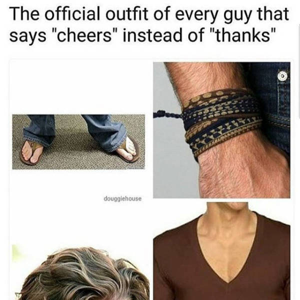 guy who says cheers instead of thanks - The official outfit of every guy that says "cheers" instead of "thanks" dougglehouse