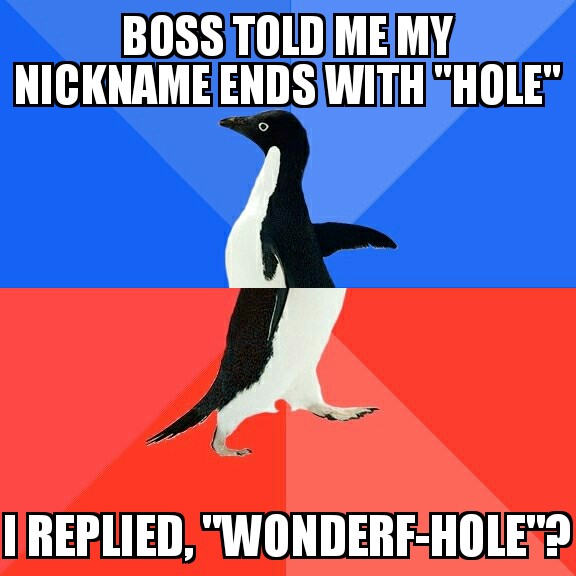 best jokes for work - Boss Told Me My Nickname Ends With "Hole" I Replied, "WonderfHole"2