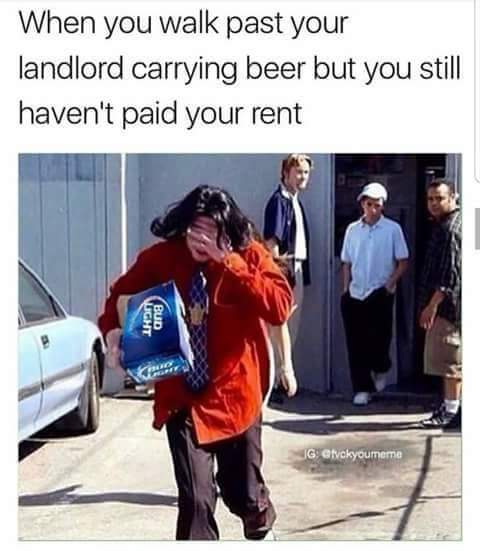 me posting shit when there's texts i still haven t replied to - When you walk past your landlord carrying beer but you still haven't paid your rent Vught Bud Jg