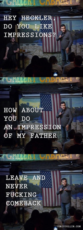 fresher - Hey Heckler, Do You Impressions? How About You Do An Impression Of My Father Leave And Never Fucking Comeback Comiccollin.Com