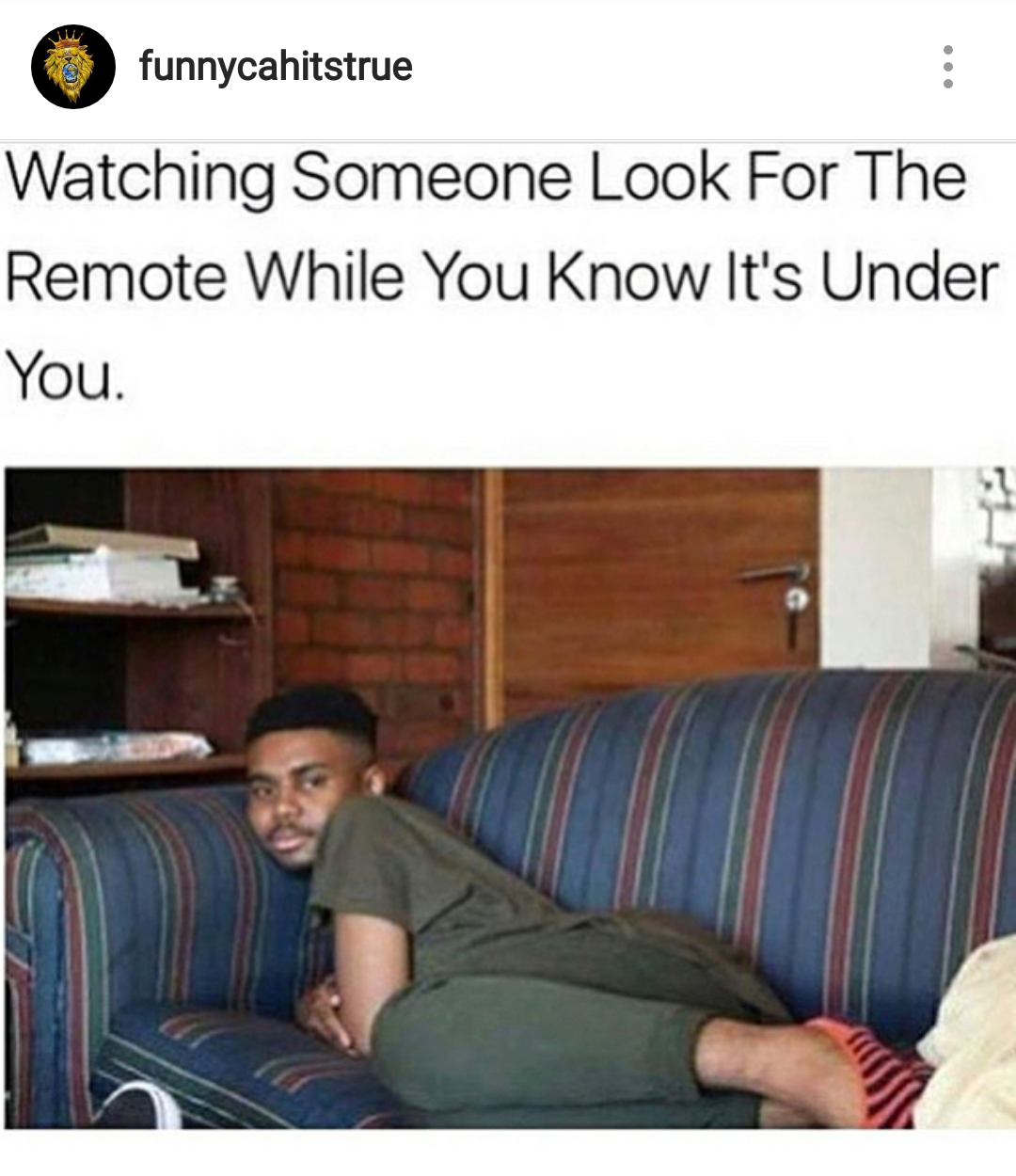 true sibling memes - funnycahitstrue Watching Someone Look For The Remote While You Know It's Under You.