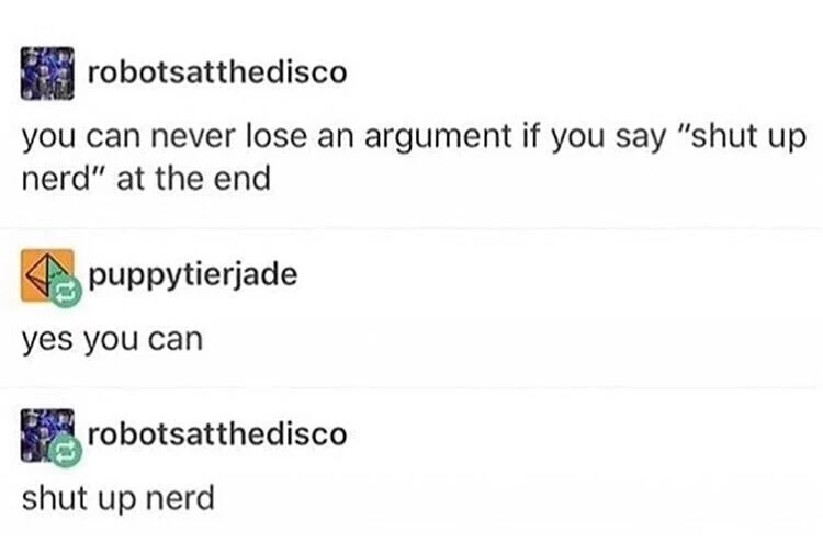 Argument hack in which you always win by saying 'shut up, nerd'