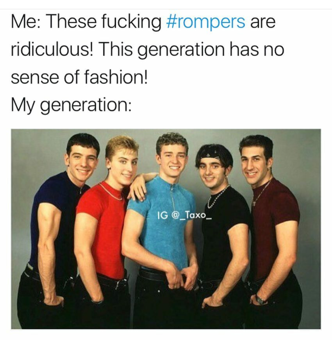 backstreet boys 90s fashion - Me These fucking are ridiculous! This generation has no sense of fashion! My generation Ig