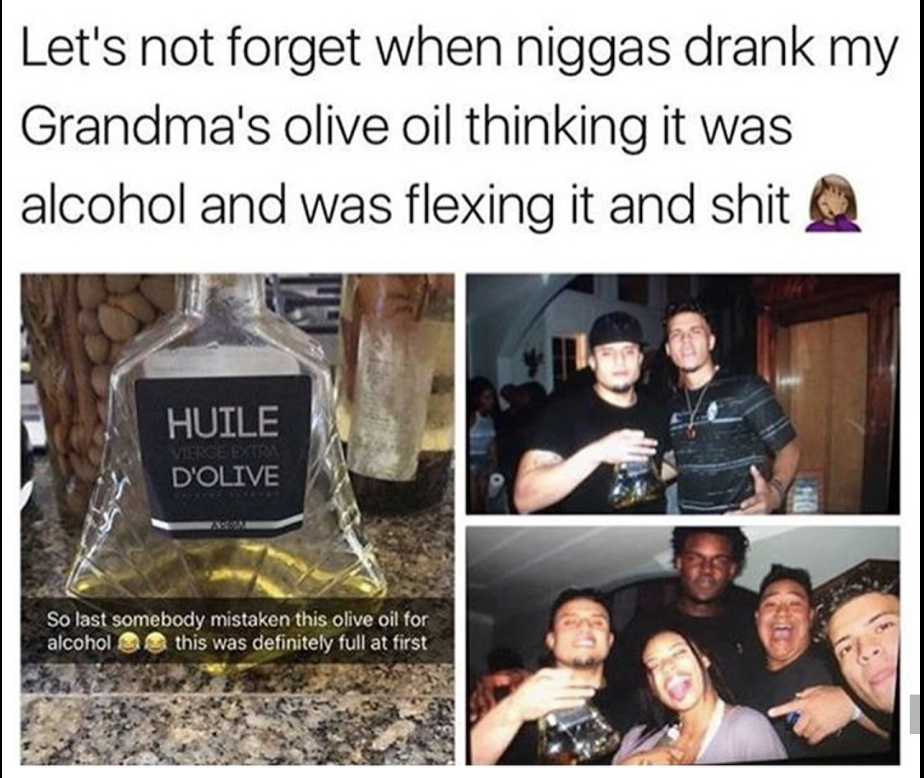 olive oil henesey reddit - Let's not forget when niggas drank my Grandma's olive oil thinking it was alcohol and was flexing it and shit Q Huile D'Olive So last somebody mistaken this olive oil for alcohol this was definitely full at first