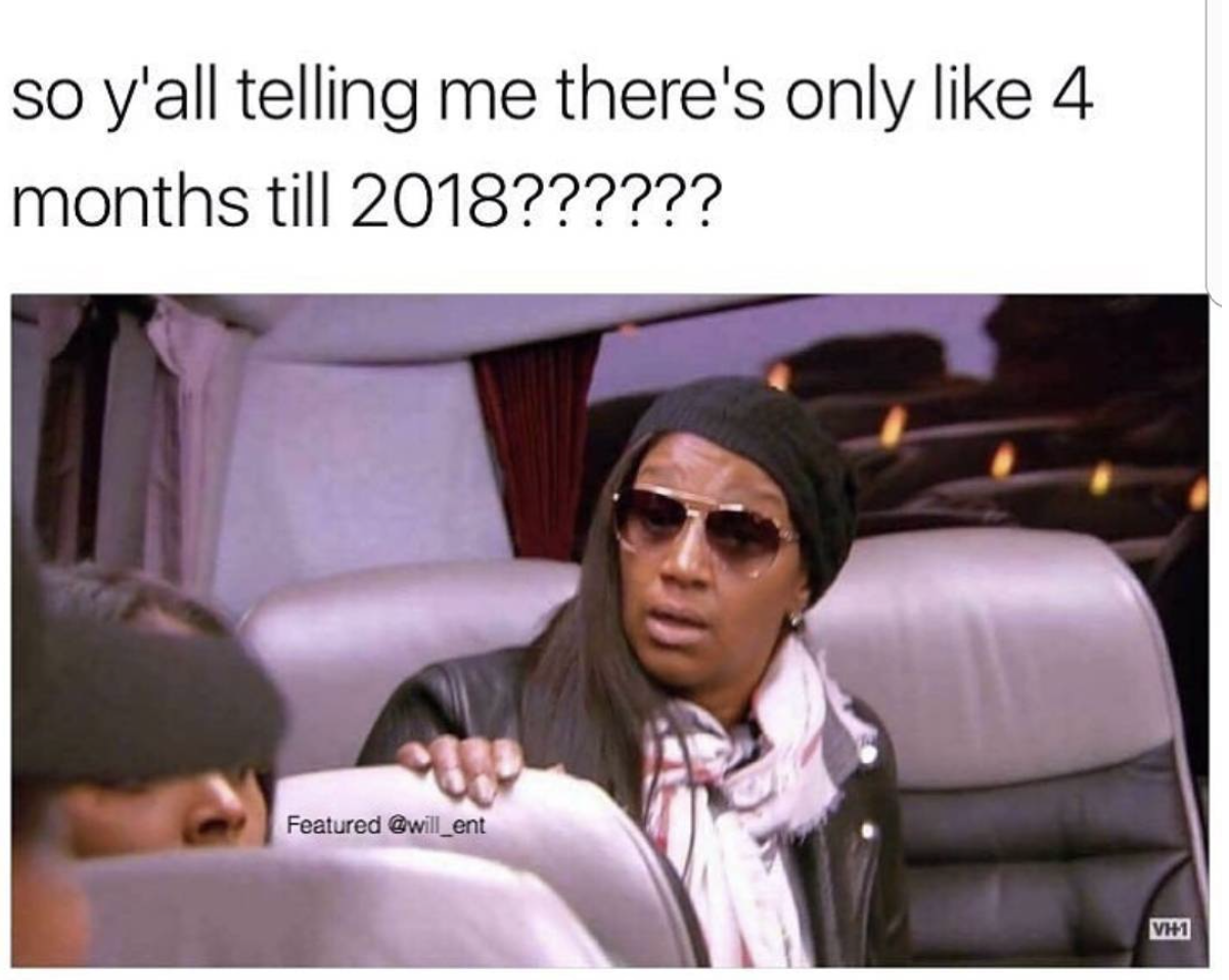 memes 2018 im - so y'all telling me there's only 4 months till 2018?????? Featured Vi