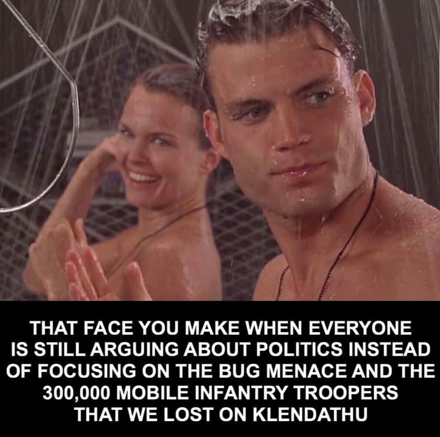 Starship Troopers meme of that look you give when everyone is arguing politics instead of focusing on the bug menace and the 300,000 troops lost on Klendathu