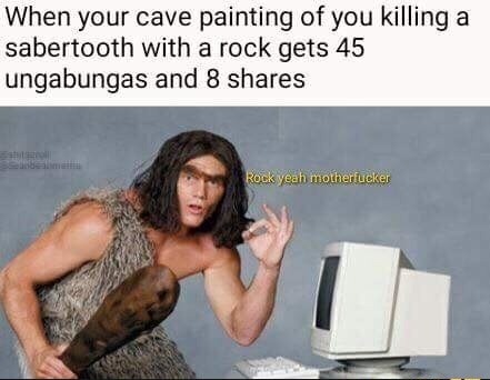 meme stream - cave painting meme - When your cave painting of you killing a sabertooth with a rock gets 45 ungabungas and 8 Rock yeah motherfucker