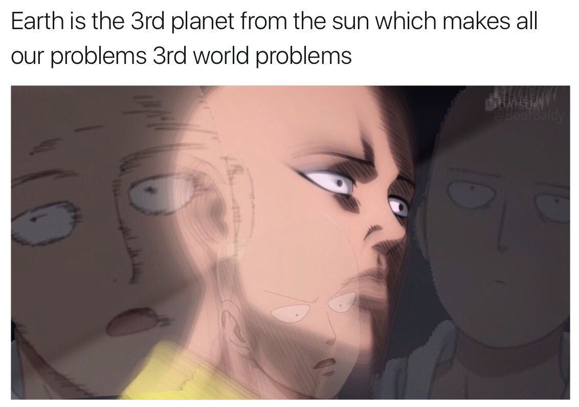 meme stream - 3rd world problems meme - Earth is the 3rd planet from the sun which makes all our problems 3rd world problems