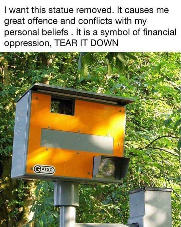 meme stream - gatso speed camera - I want this statue removed. It causes me great offence and conflicts with my personal beliefs. It is a symbol of financial oppression, Tear It Down Gatso