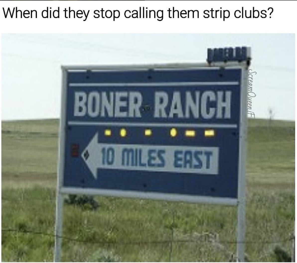 meme stream - street sign - When did they stop calling them strip clubs? Boner Ranch ScreamOverent 10 Miles East