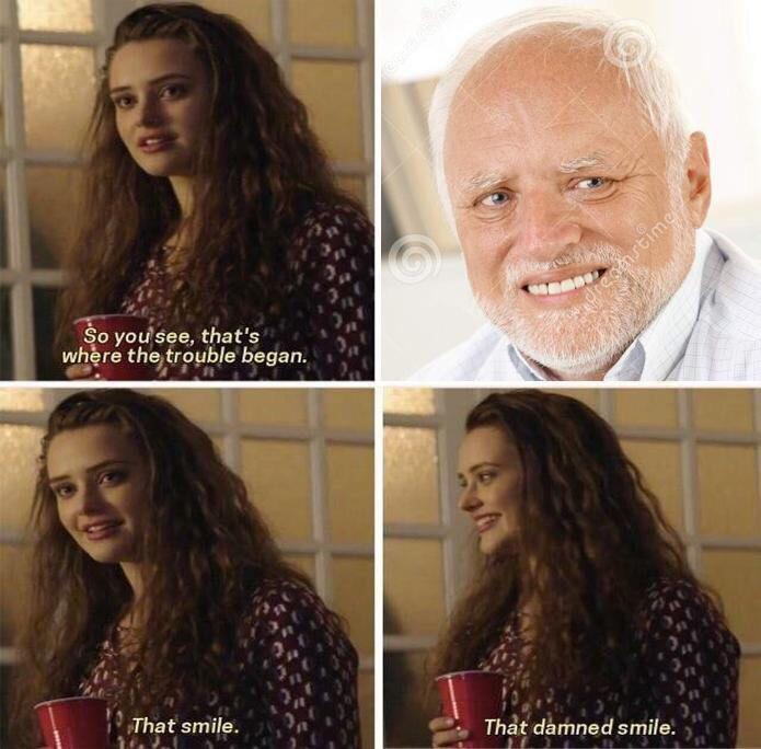 Funny meme of girl who is obsessed with Hide The Hurt Harold's smile.