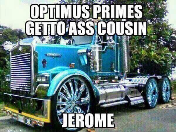 memes - ghetto word of the day memes - Optimus Primes" Getto Ass Cousin Jerome