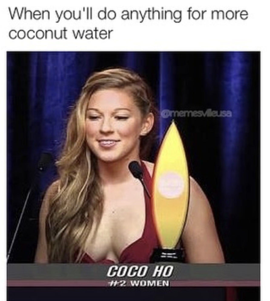 memes - sad when people you know - When you'll do anything for more coconut water memesvleusa Coco Ho Women