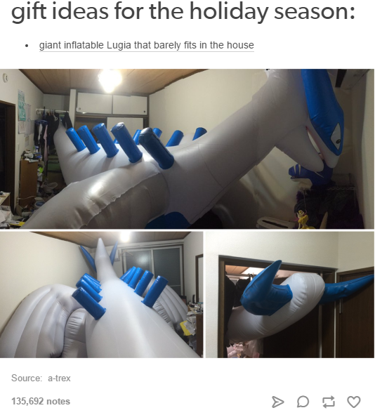 memes - giant inflatable lugia that barely fits - gift ideas for the holiday season giant inflatable Lugia that barely fits in the house Source atrex 135,692 notes