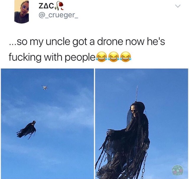 memes - my uncle got a drone - Zac, ...so my uncle got a drone now he's fucking with peopledea