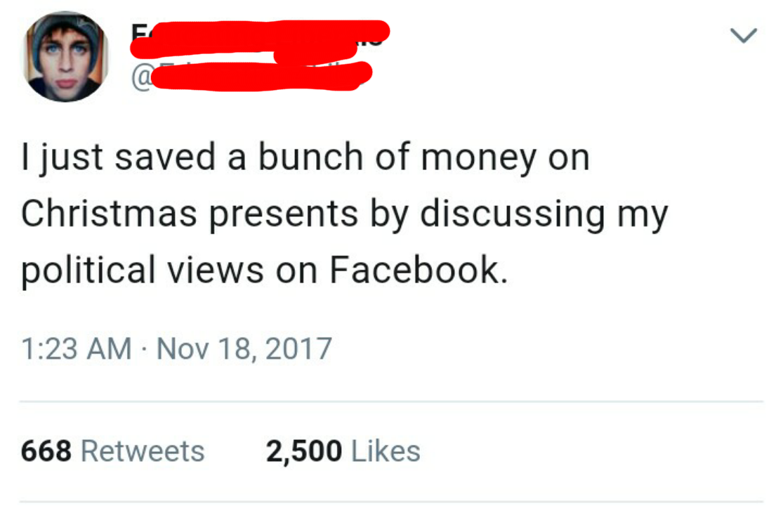 meme stream - angle - I just saved a bunch of money on Christmas presents by discussing my political views on Facebook. 668 2,500