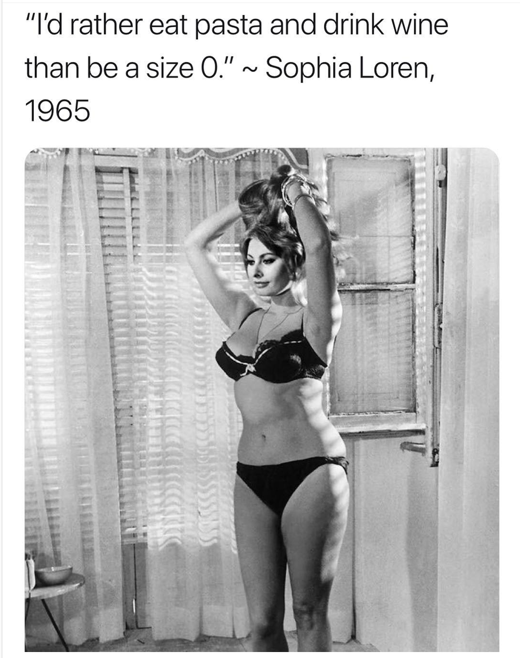 memes - sophia loren pasta and wine - "I'd rather eat pasta and drink wine than be a size 0." ~ Sophia Loren, 1965