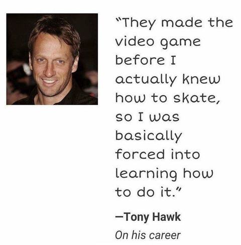 meme stream - tony hawk meme - "They made the video game before I actually knew how to skate, So I was basically forced into learning how to do it." Tony Hawk On his career