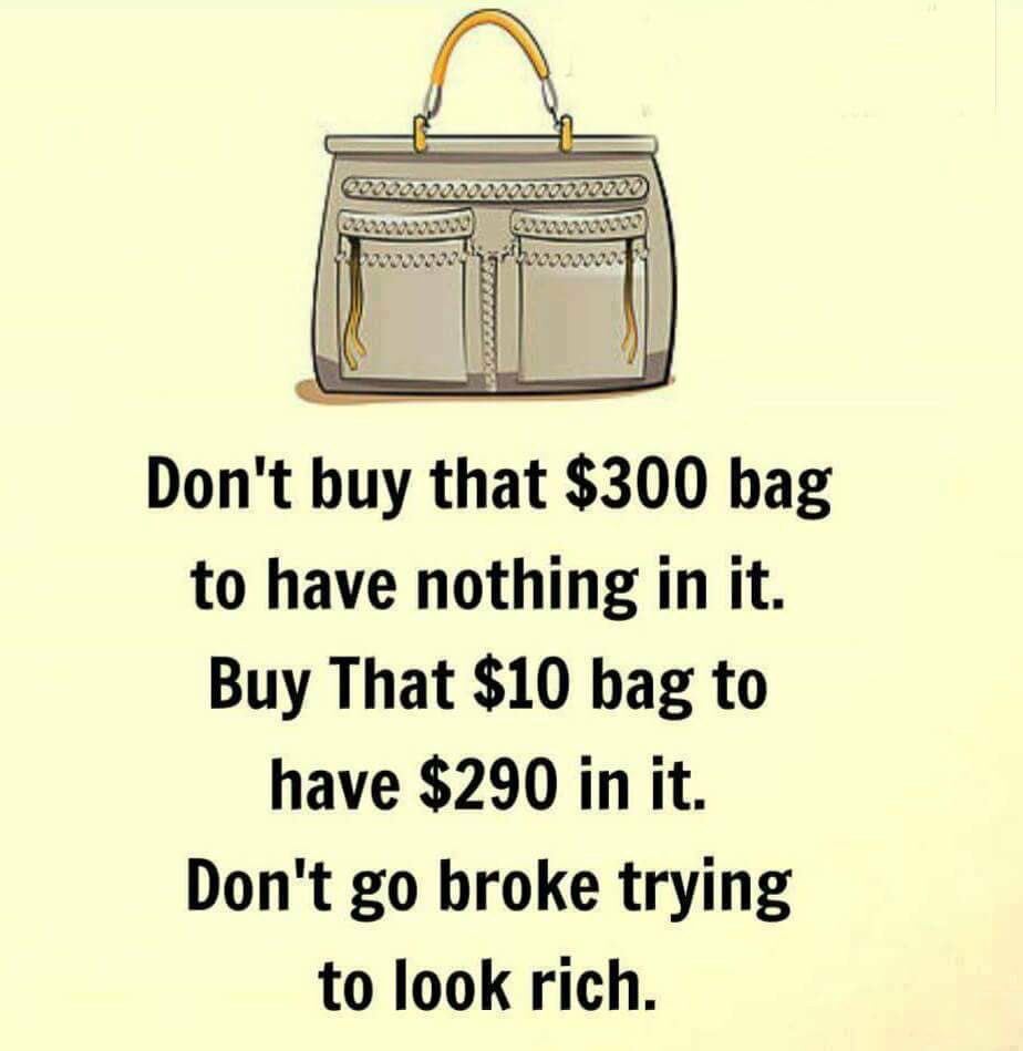 meme stream - don t buy the 300 dollar bag - 000000000000000 w vovou arlowongo Don't buy that $300 bag to have nothing in it. Buy That $10 bag to have $290 in it. Don't go broke trying to look rich.