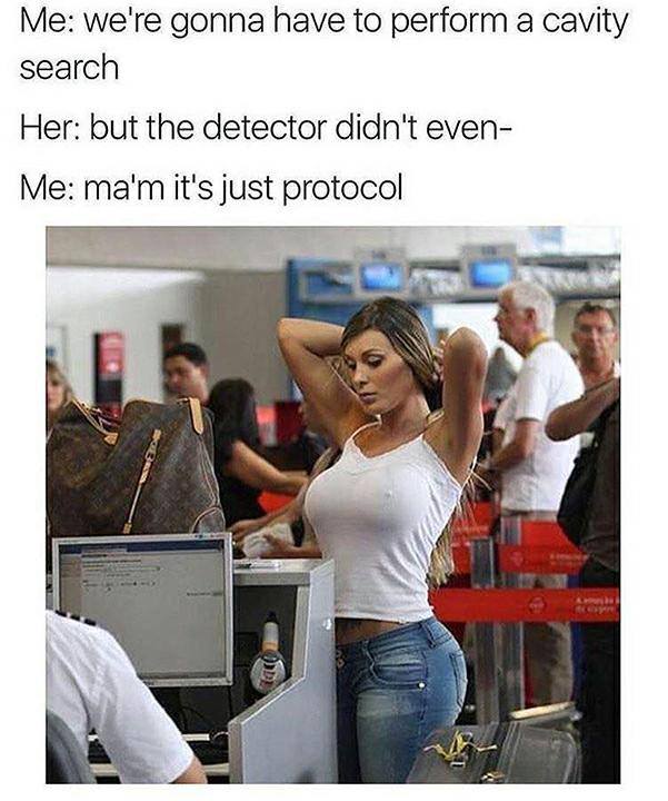 meme sexual memes funny - Me we're gonna have to perform a cavity search Her but the detector didn't even Me ma'm it's just protocol