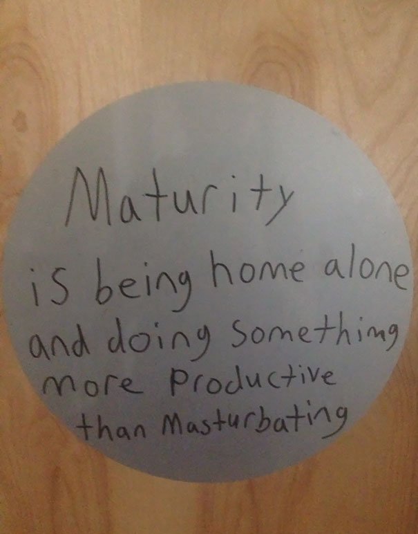 circle - Maturity is being home alone and doing something more productive than Masturbating