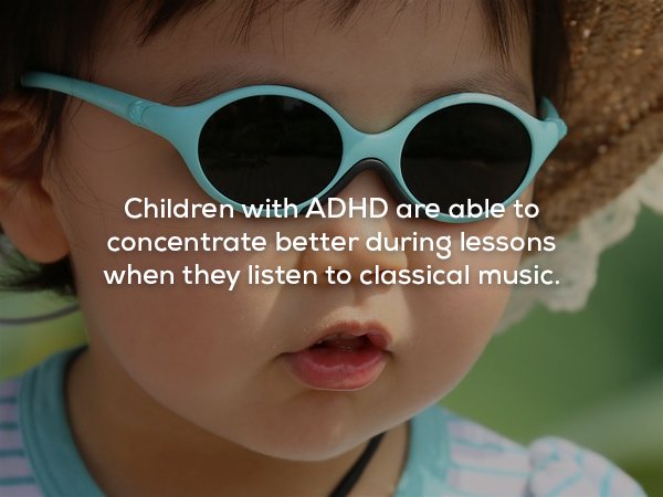 Children with Adhd are able to concentrate better during lessons when they listen to classical music.