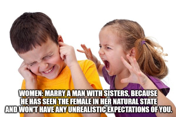 conflict children - Women Marry A Man With Sisters, Because He Has Seen The Female In Her Natural State And Wont Have Any Unrealistic Expectations Of You.
