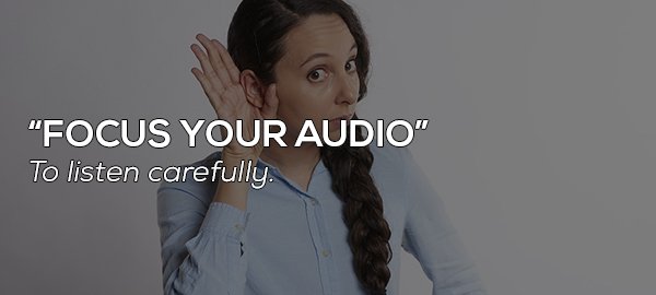 girl - "Focus Your Audio" To listen carefully.