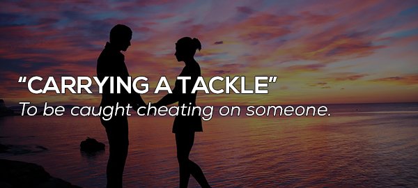 friendship - "Carrying A Tackle" To be caught cheating on someone.