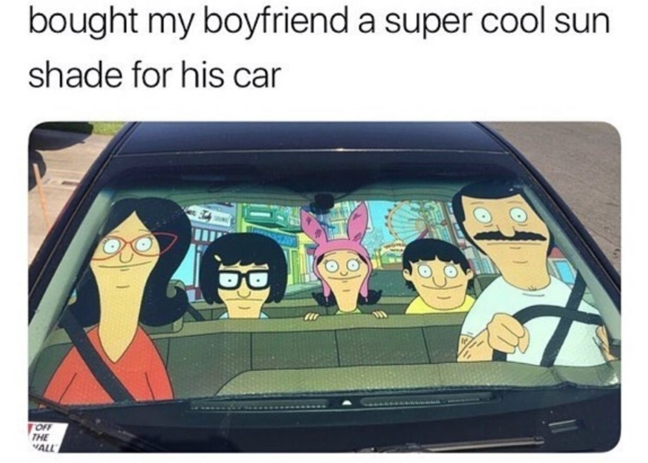 meme - bob's burgers quotes - bought my boyfriend a super cool sun shade for his car Tort The Vall